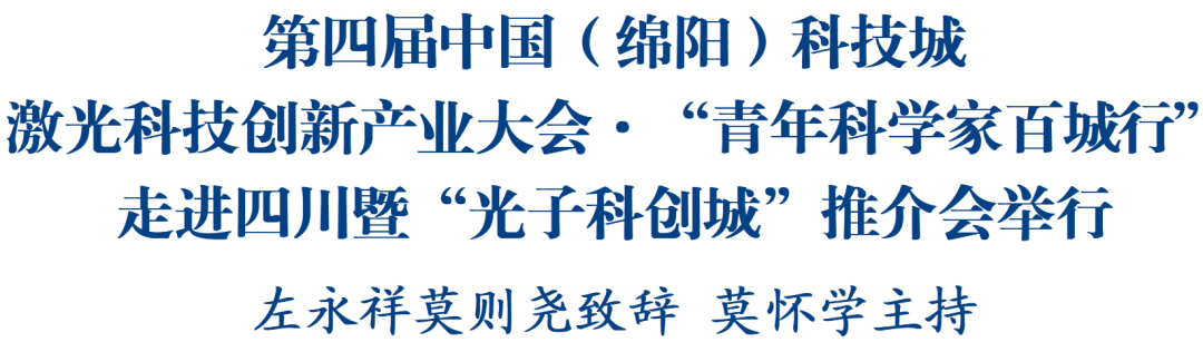 第四届中国（绵阳）科技城激光科技创新产业大会·“青年科学家百城行”走进四川暨“光子科创城”推介会举行